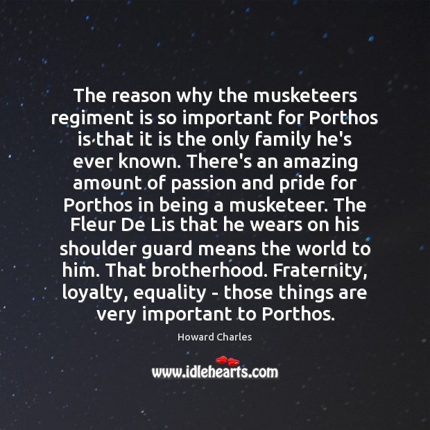 The reason why the musketeers regiment is so important for Porthos is Howard Charles Picture Quote