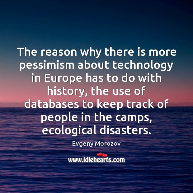 The reason why there is more pessimism about technology in Europe has Evgeny Morozov Picture Quote