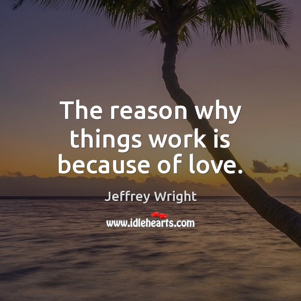 The reason why things work is because of love. Image