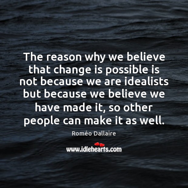 The reason why we believe that change is possible is not because Image