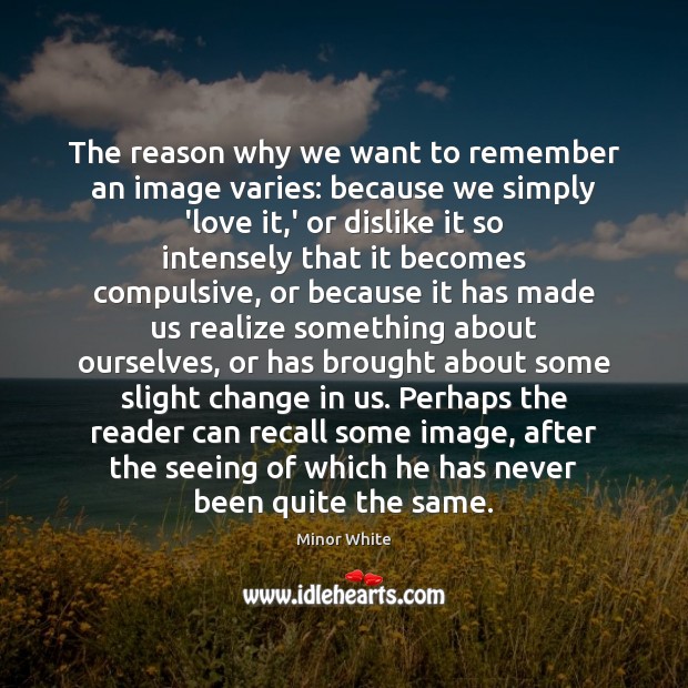 The reason why we want to remember an image varies: because we Image