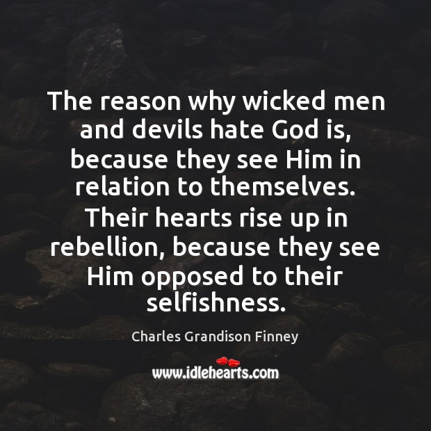 The reason why wicked men and devils hate God is, because they Charles Grandison Finney Picture Quote