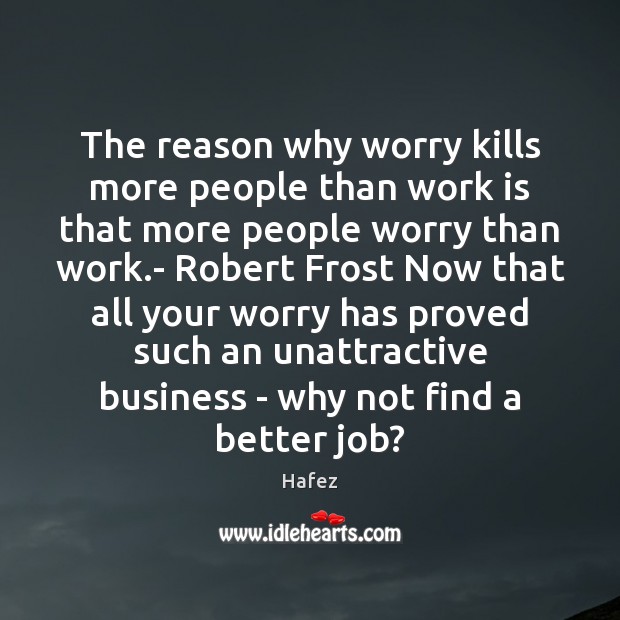 The reason why worry kills more people than work is that more Image