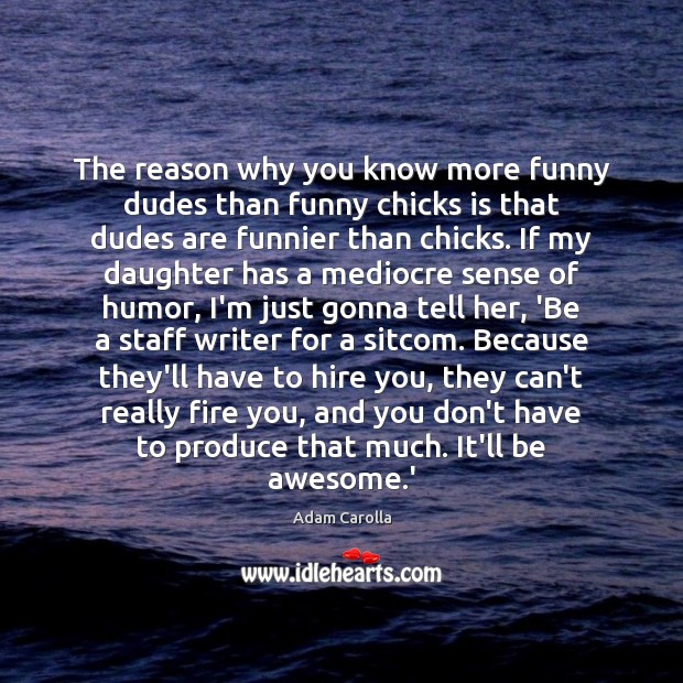 The reason why you know more funny dudes than funny chicks is Adam Carolla Picture Quote