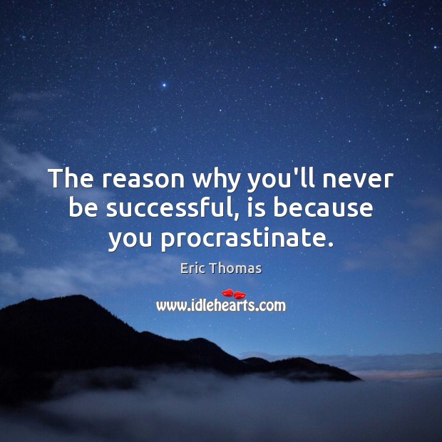 The reason why you’ll never be successful, is because you procrastinate. Image