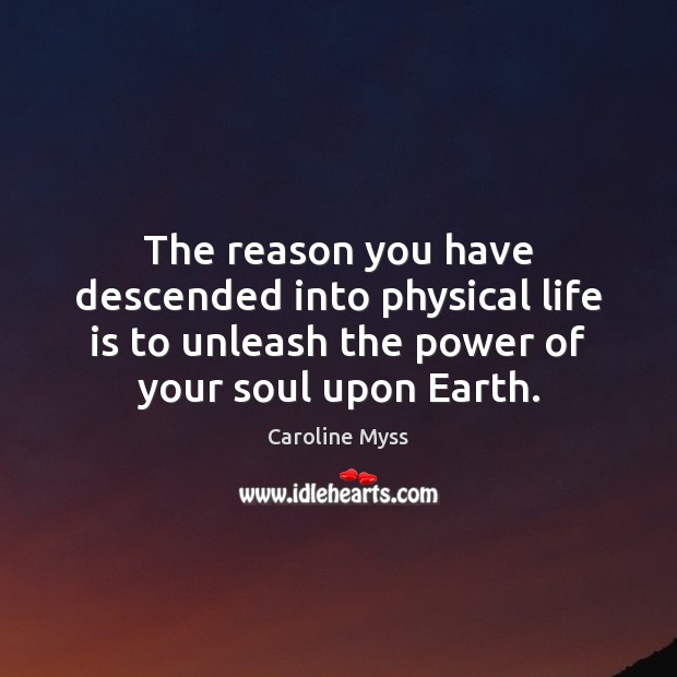 The reason you have descended into physical life is to unleash the Image