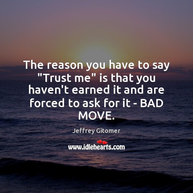 The reason you have to say “Trust me” is that you haven’t Jeffrey Gitomer Picture Quote