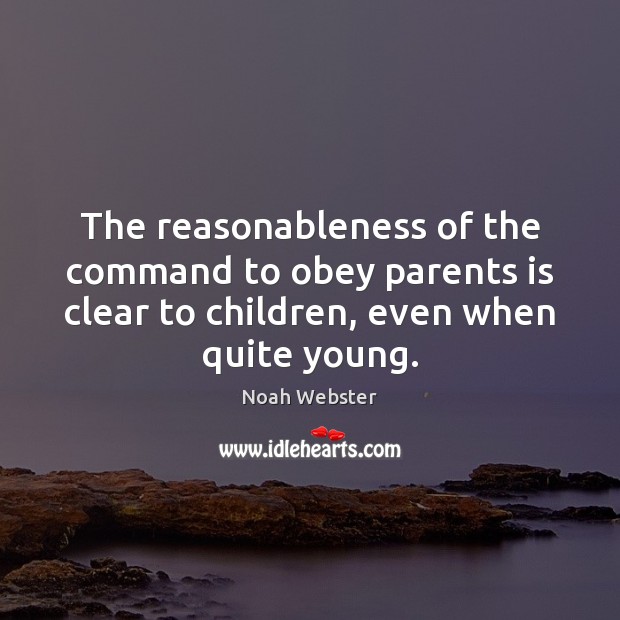 The reasonableness of the command to obey parents is clear to children, Noah Webster Picture Quote
