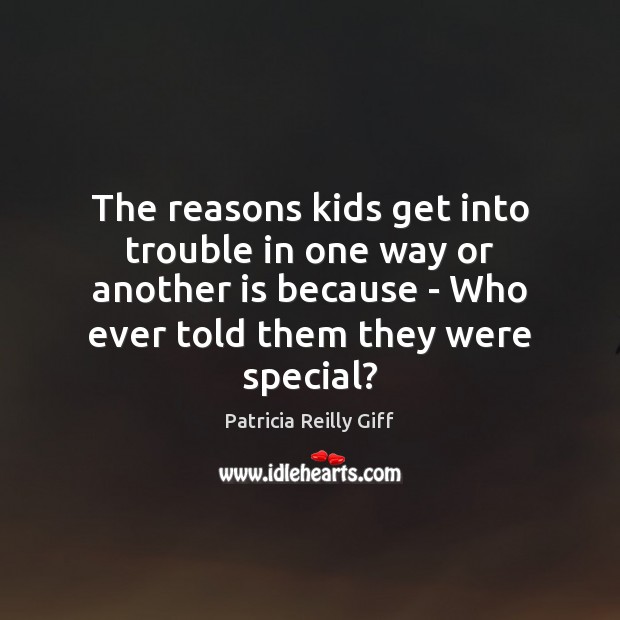 The reasons kids get into trouble in one way or another is Patricia Reilly Giff Picture Quote
