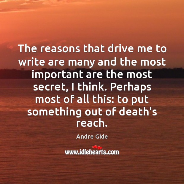 The reasons that drive me to write are many and the most Andre Gide Picture Quote