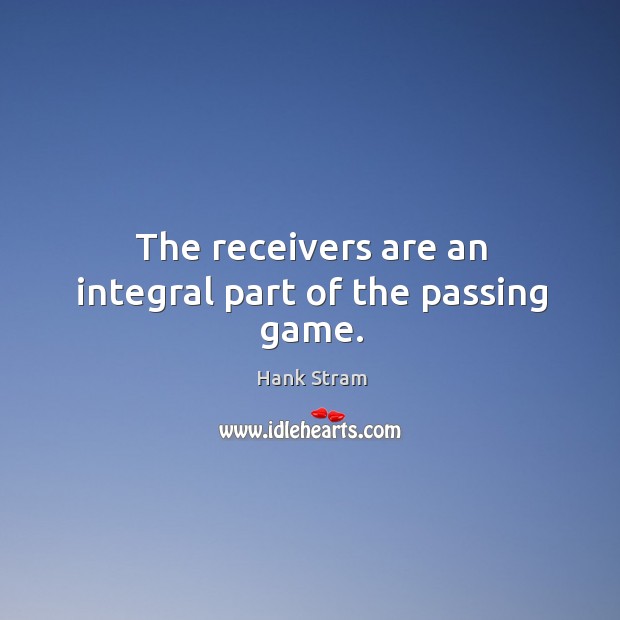 The receivers are an integral part of the passing game. Hank Stram Picture Quote