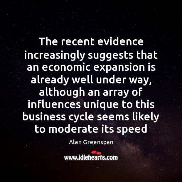 The recent evidence increasingly suggests that an economic expansion is already well Alan Greenspan Picture Quote
