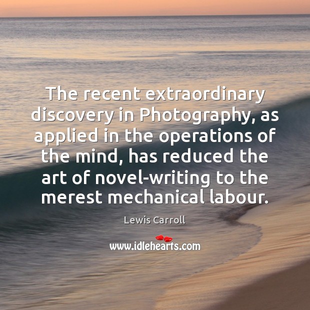 The recent extraordinary discovery in Photography, as applied in the operations of Lewis Carroll Picture Quote