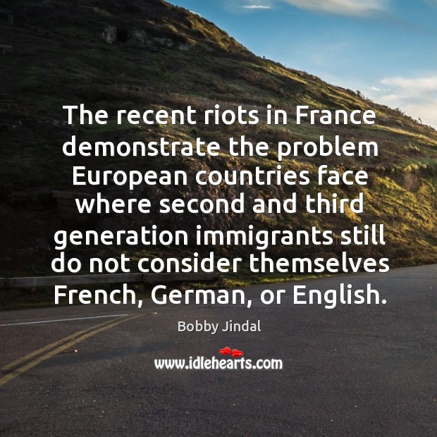 The recent riots in france demonstrate the problem european countries Bobby Jindal Picture Quote