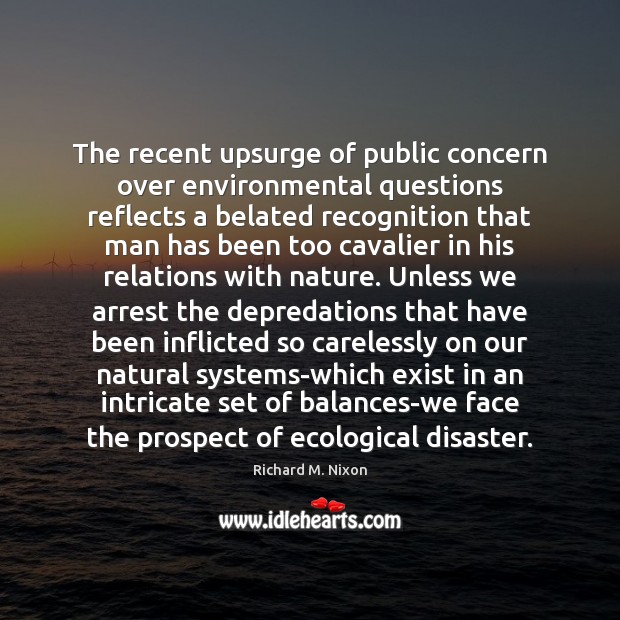 The recent upsurge of public concern over environmental questions reflects a belated Richard M. Nixon Picture Quote