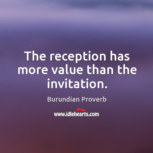 The reception has more value than the invitation. Burundian Proverbs Image