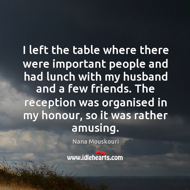 The reception was organised in my honour, so it was rather amusing. Nana Mouskouri Picture Quote