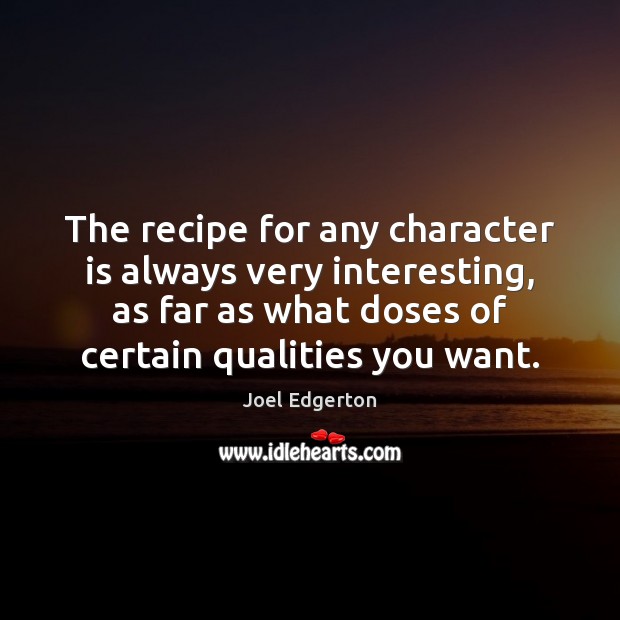 The recipe for any character is always very interesting, as far as Joel Edgerton Picture Quote