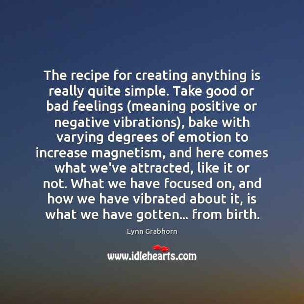 The recipe for creating anything is really quite simple. Take good or Lynn Grabhorn Picture Quote