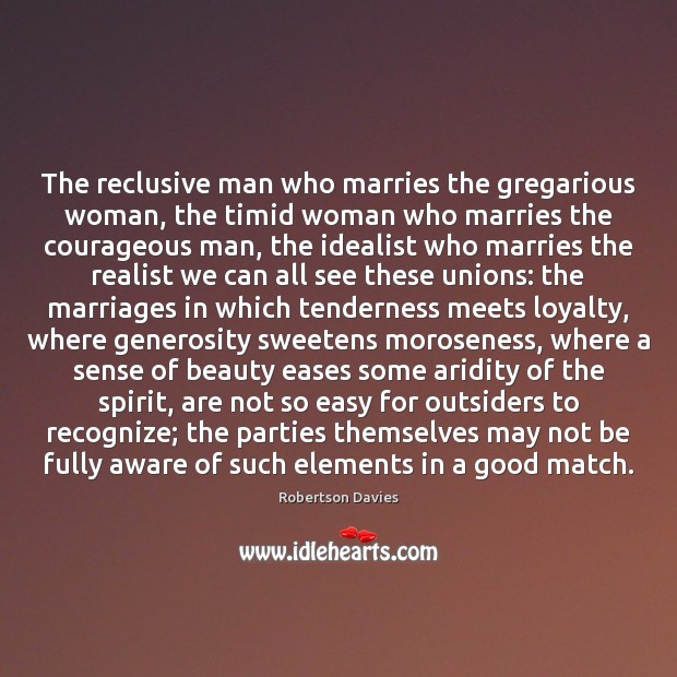 The reclusive man who marries the gregarious woman, the timid woman who Robertson Davies Picture Quote