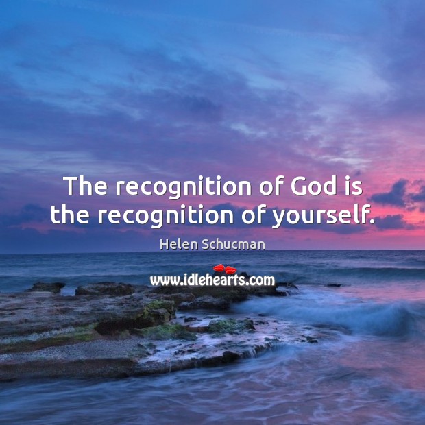 The recognition of God is the recognition of yourself. Helen Schucman Picture Quote