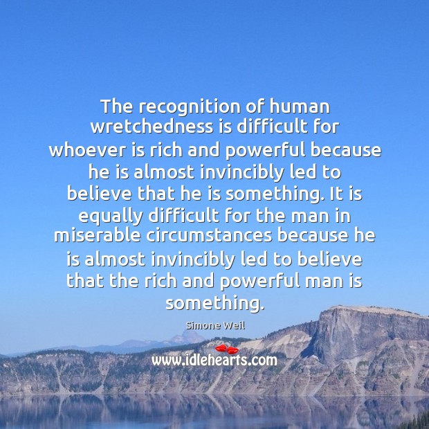 The recognition of human wretchedness is difficult for whoever is rich and Simone Weil Picture Quote