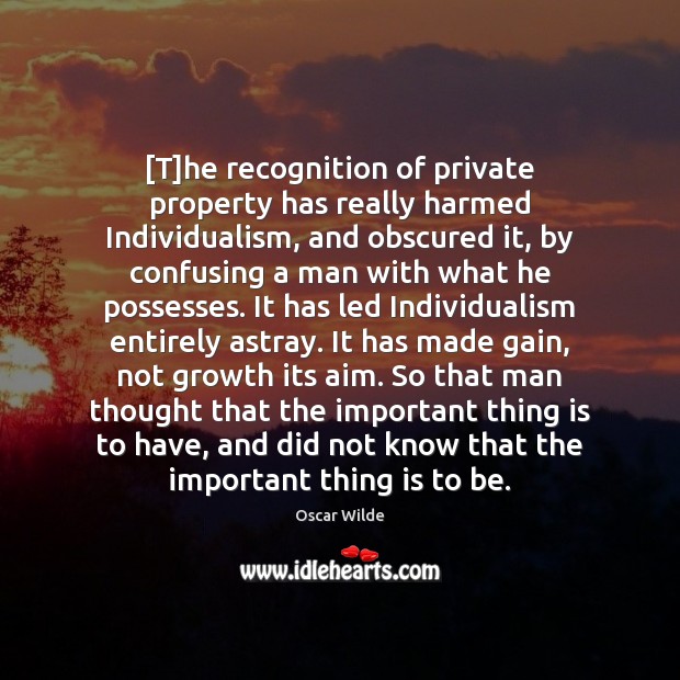 [T]he recognition of private property has really harmed Individualism, and obscured Oscar Wilde Picture Quote