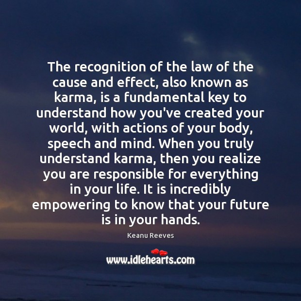 The recognition of the law of the cause and effect, also known Keanu Reeves Picture Quote