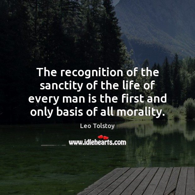 The recognition of the sanctity of the life of every man is Leo Tolstoy Picture Quote