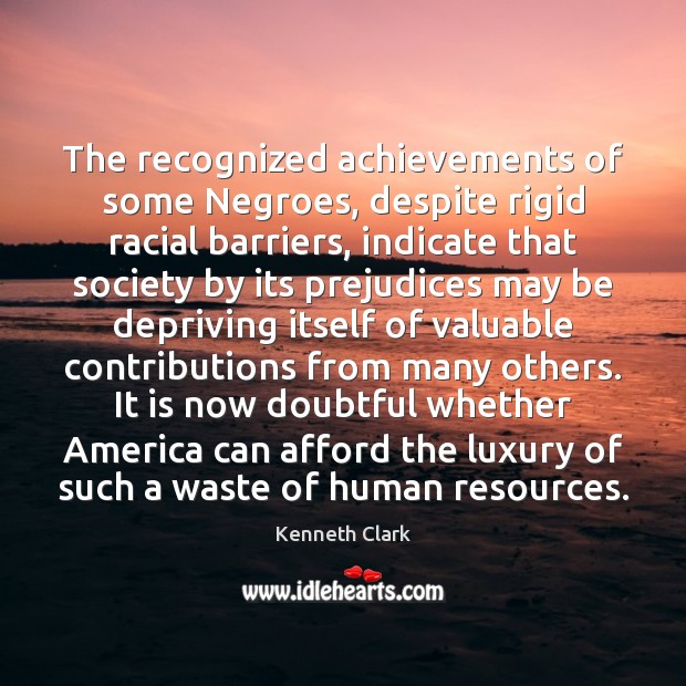 The recognized achievements of some Negroes, despite rigid racial barriers, indicate that Image