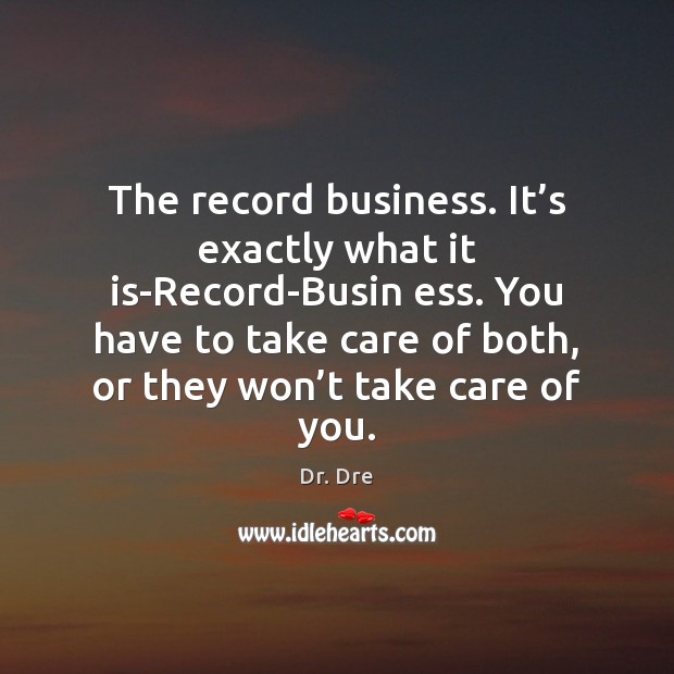The record business. It’s exactly what it is-Record-Busin ess. You have Image