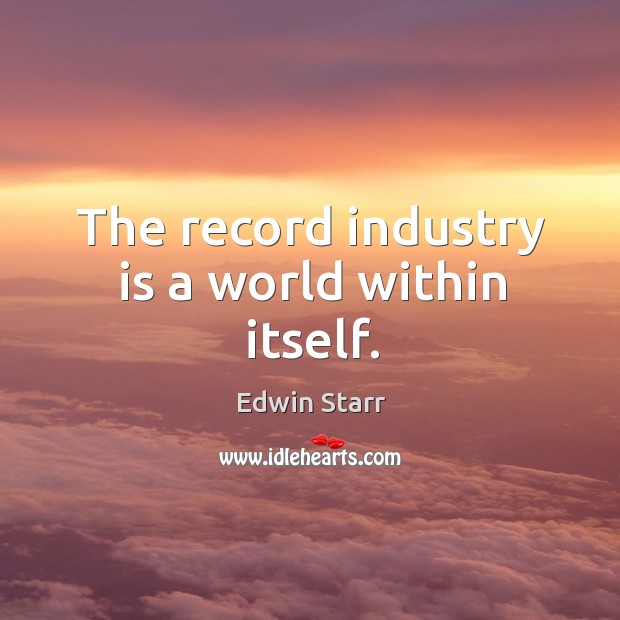 The record industry is a world within itself. Edwin Starr Picture Quote