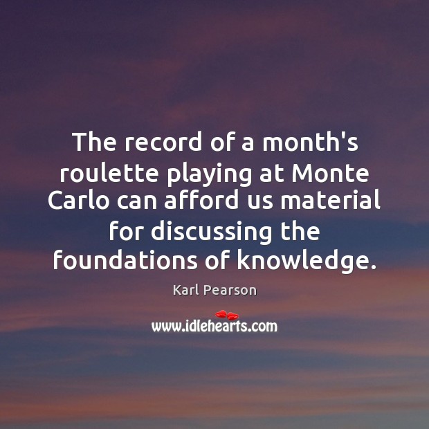 The record of a month’s roulette playing at Monte Carlo can afford Karl Pearson Picture Quote