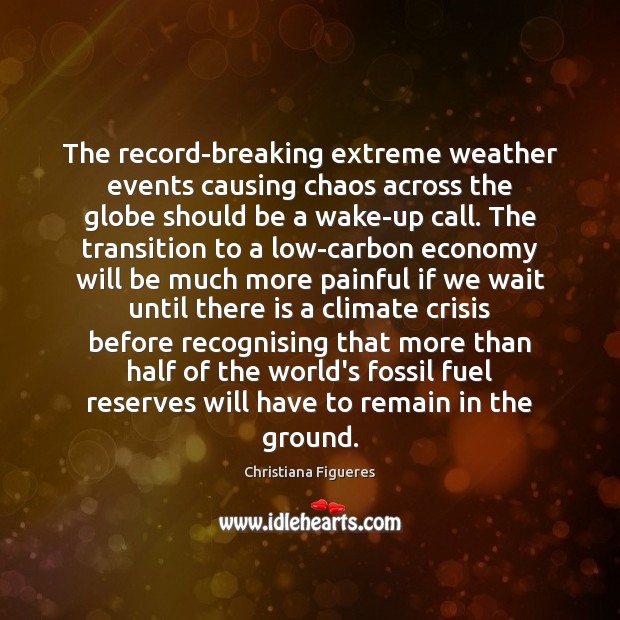 The record-breaking extreme weather events causing chaos across the globe should be Christiana Figueres Picture Quote