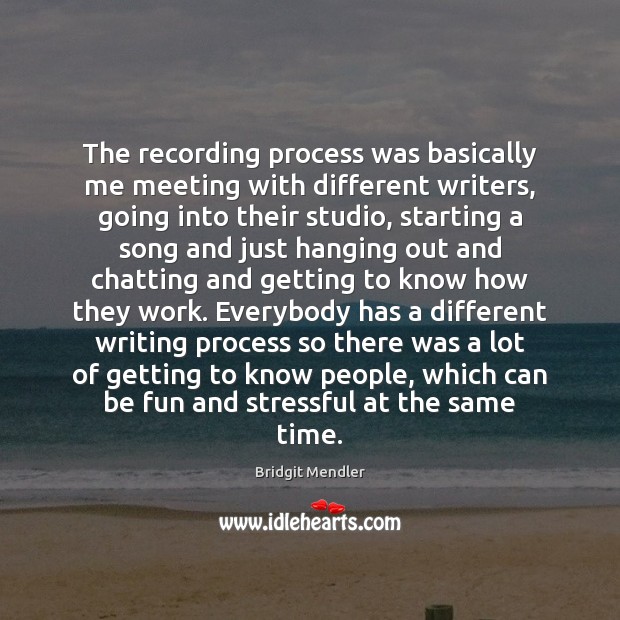 The recording process was basically me meeting with different writers, going into Bridgit Mendler Picture Quote
