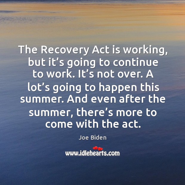The recovery act is working, but it’s going to continue to work. It’s not over. Image