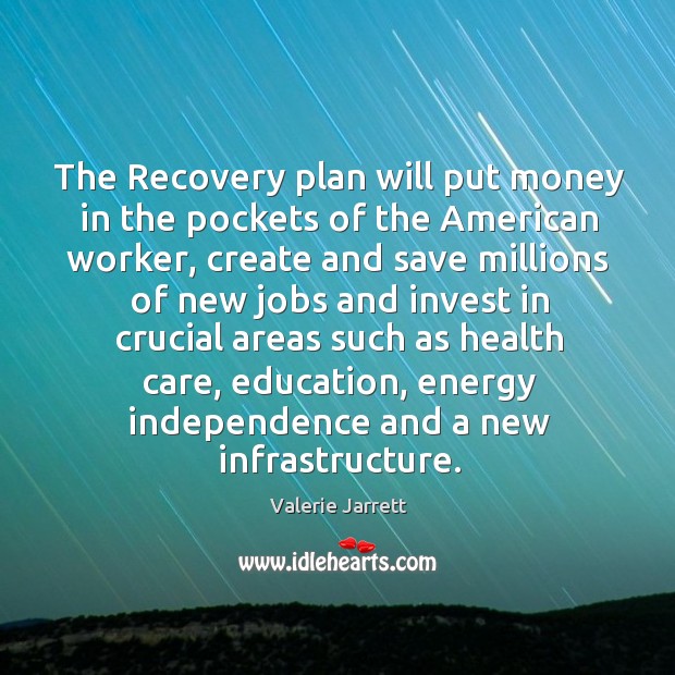 The recovery plan will put money in the pockets of the american worker Valerie Jarrett Picture Quote