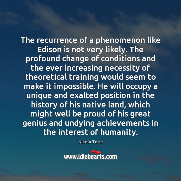 The recurrence of a phenomenon like Edison is not very likely. The Nikola Tesla Picture Quote