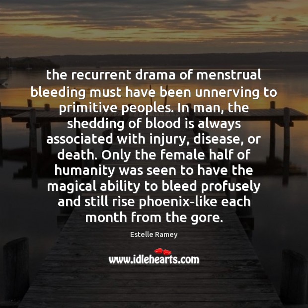 The recurrent drama of menstrual bleeding must have been unnerving to primitive Estelle Ramey Picture Quote