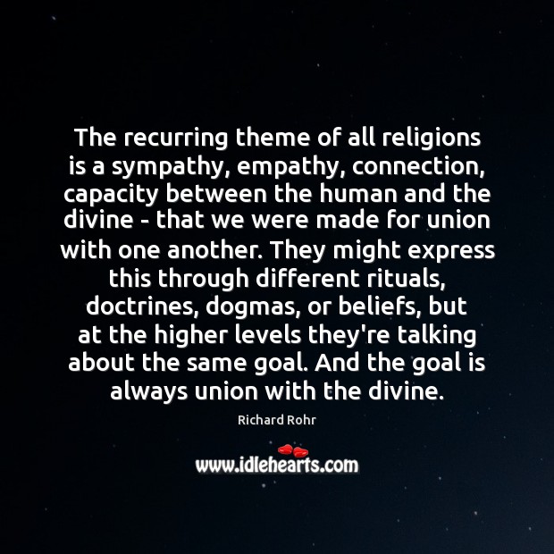 The recurring theme of all religions is a sympathy, empathy, connection, capacity Richard Rohr Picture Quote