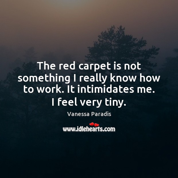 The red carpet is not something I really know how to work. Vanessa Paradis Picture Quote