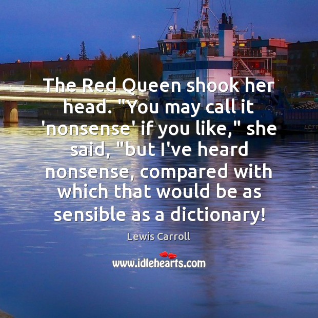 The Red Queen shook her head. “You may call it ‘nonsense’ if Image