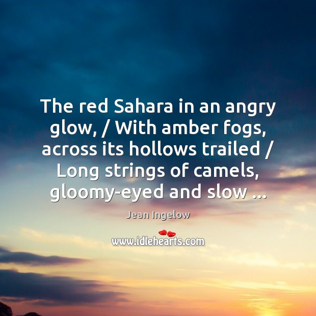 The red Sahara in an angry glow, / With amber fogs, across its Image