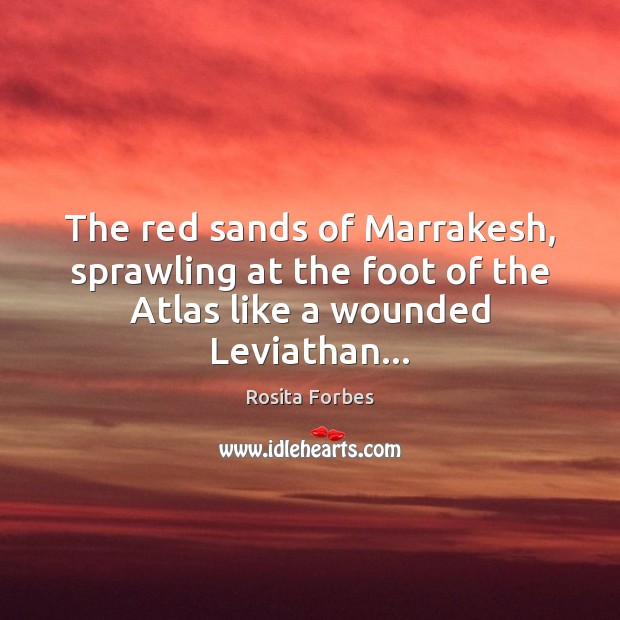 The red sands of Marrakesh, sprawling at the foot of the Atlas like a wounded Leviathan… Image
