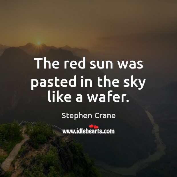 The red sun was pasted in the sky like a wafer. Stephen Crane Picture Quote