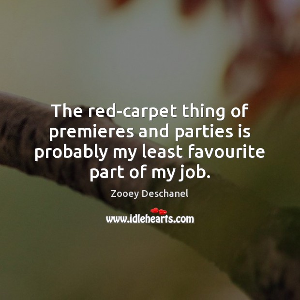 The red-carpet thing of premieres and parties is probably my least favourite Zooey Deschanel Picture Quote
