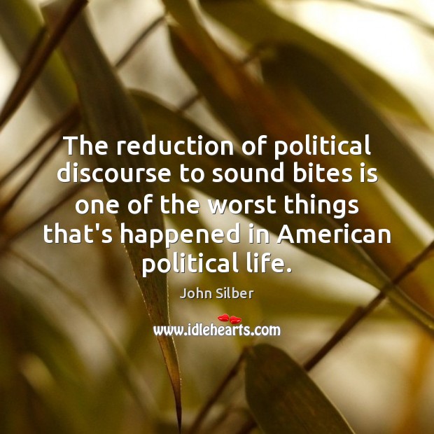 The reduction of political discourse to sound bites is one of the John Silber Picture Quote