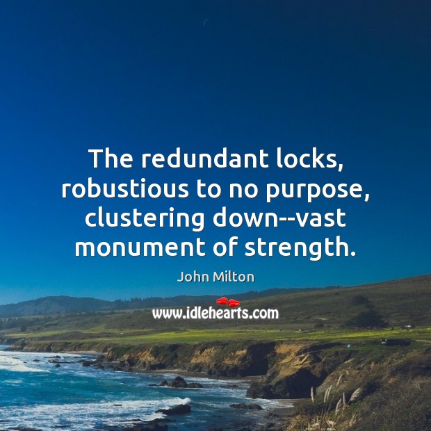 The redundant locks, robustious to no purpose, clustering down–vast monument of strength. John Milton Picture Quote