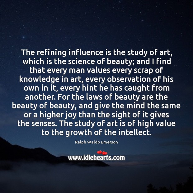 The refining influence is the study of art, which is the science Ralph Waldo Emerson Picture Quote
