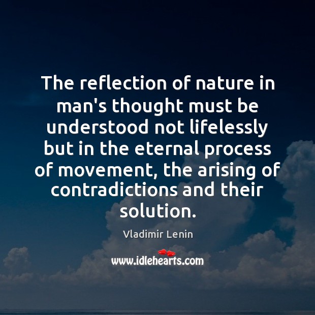 The reflection of nature in man’s thought must be understood not lifelessly Vladimir Lenin Picture Quote